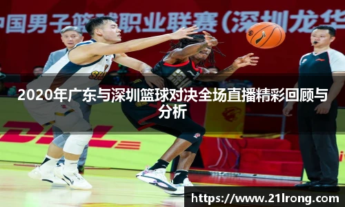 2020年广东与深圳篮球对决全场直播精彩回顾与分析