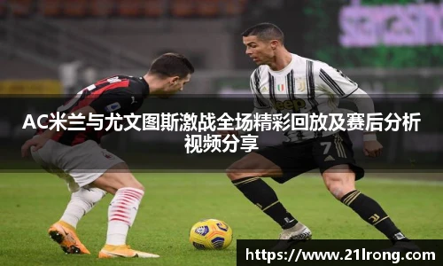 AC米兰与尤文图斯激战全场精彩回放及赛后分析视频分享