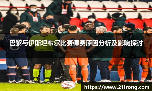 巴黎与伊斯坦布尔比赛停赛原因分析及影响探讨